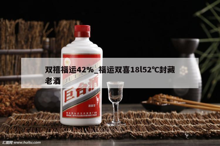 双禧福运42%_福运双喜18l52℃封藏老酒