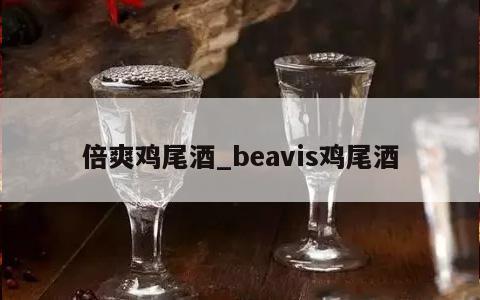 倍爽鸡尾酒_beavis鸡尾酒