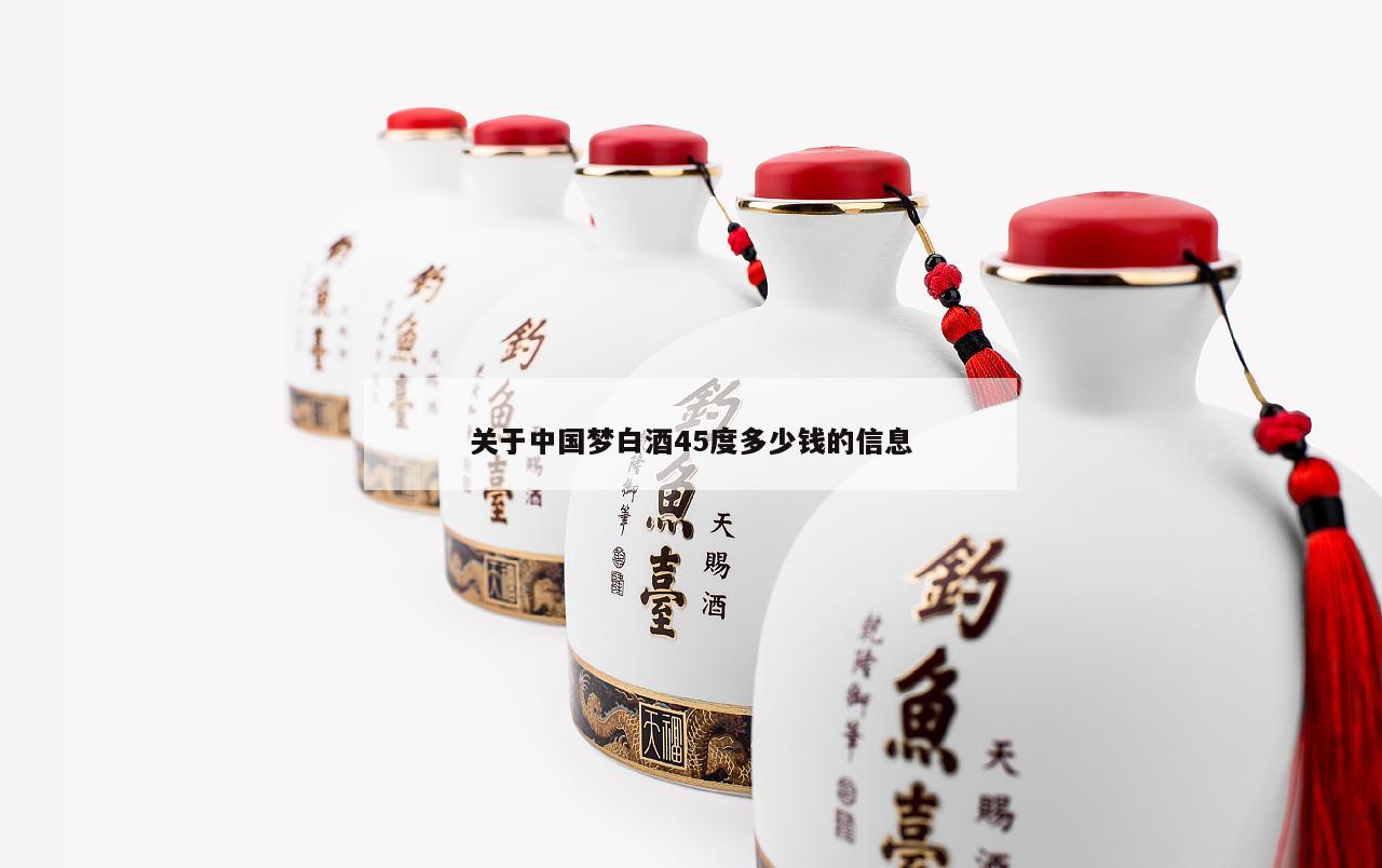 关于中国梦白酒45度多少钱的信息